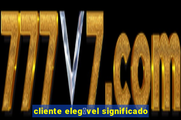 cliente eleg铆vel significado