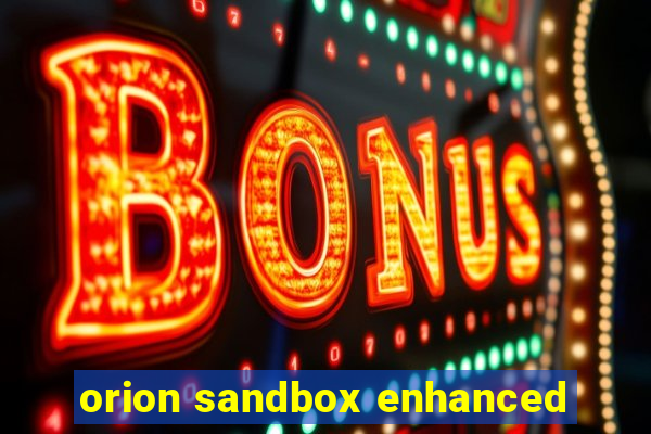 orion sandbox enhanced