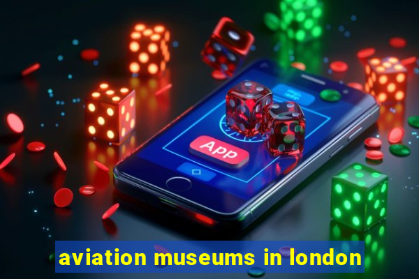 aviation museums in london