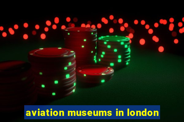 aviation museums in london