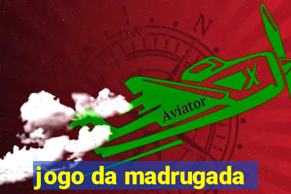 jogo da madrugada