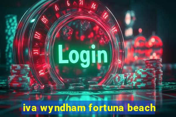 iva wyndham fortuna beach