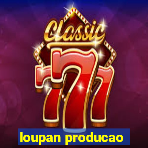 loupan producao