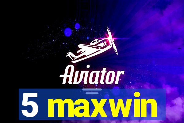 5 maxwin