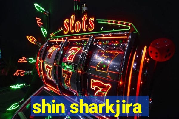 shin sharkjira