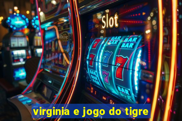 virginia e jogo do tigre