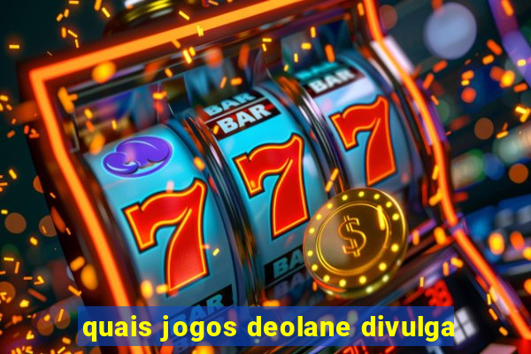 quais jogos deolane divulga