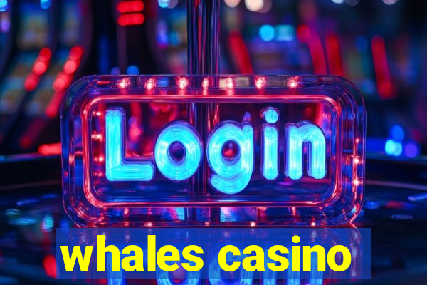 whales casino