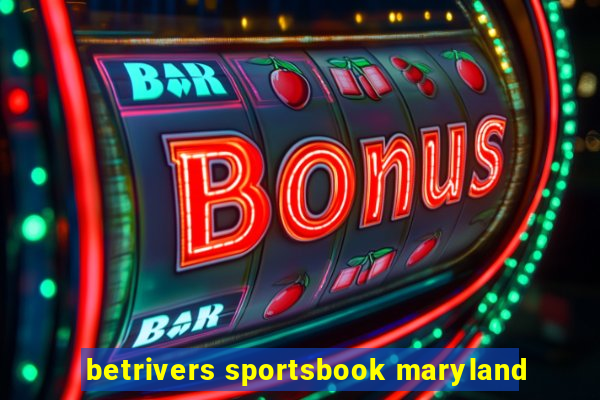 betrivers sportsbook maryland