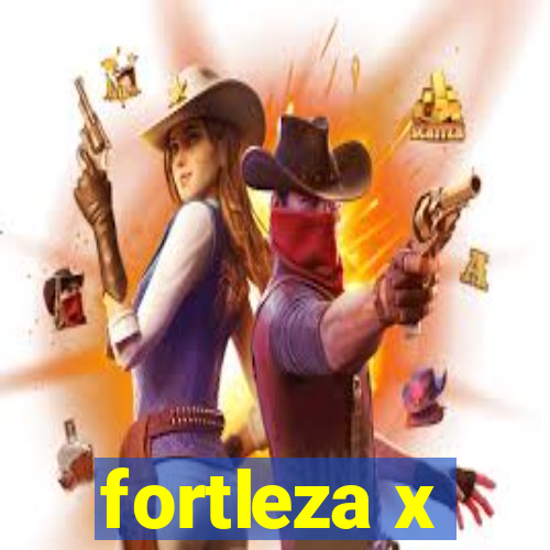 fortleza x