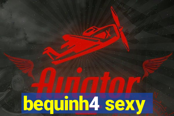 bequinh4 sexy