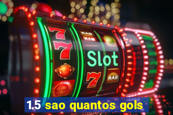 1.5 sao quantos gols