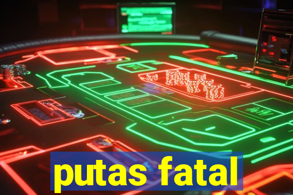 putas fatal