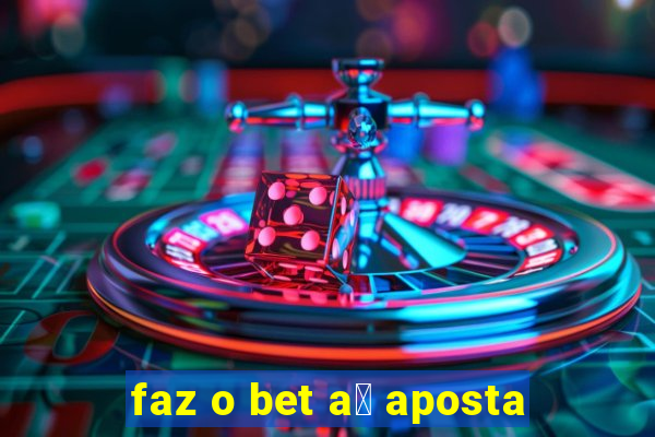 faz o bet a铆 aposta