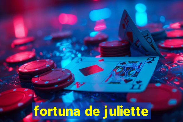 fortuna de juliette