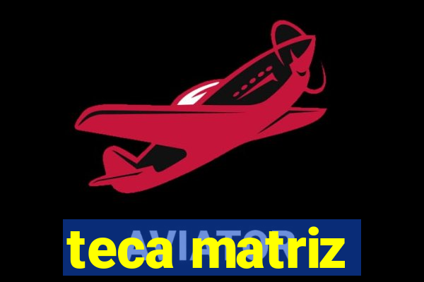 teca matriz