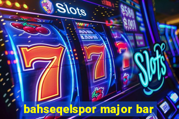 bahseqelspor major bar