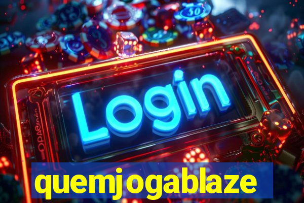 quemjogablaze