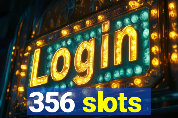 356 slots