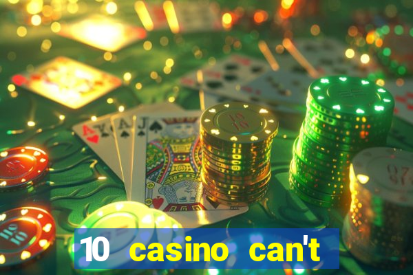 10 casino can't get over