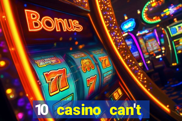 10 casino can't get over