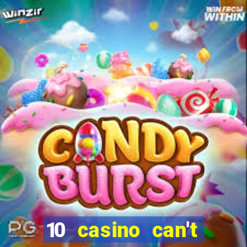 10 casino can't get over