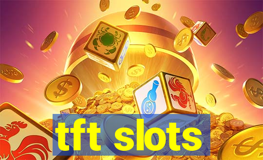 tft slots