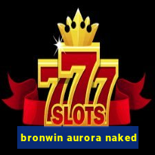 bronwin aurora naked