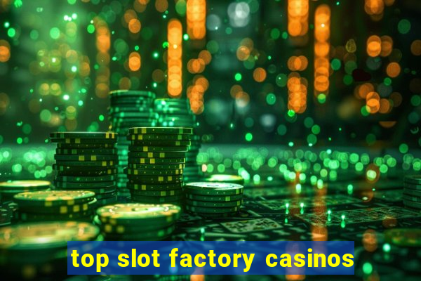 top slot factory casinos