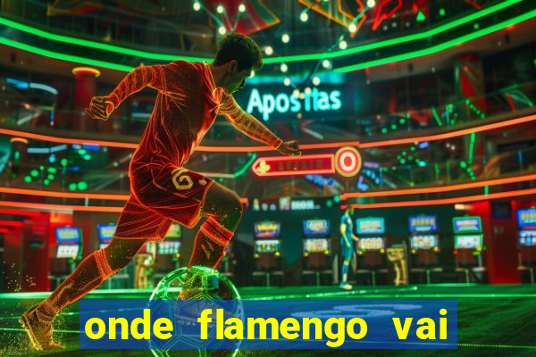 onde flamengo vai jogar hoje