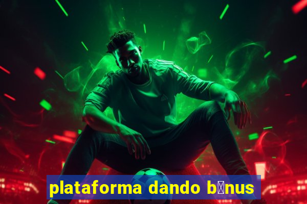 plataforma dando b么nus