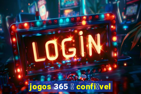 jogos 365 茅 confi谩vel