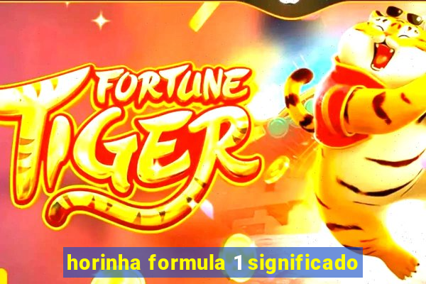 horinha formula 1 significado