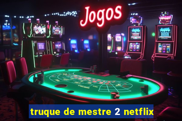 truque de mestre 2 netflix