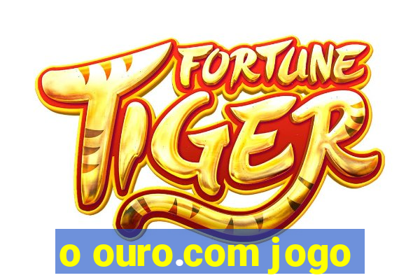 o ouro.com jogo