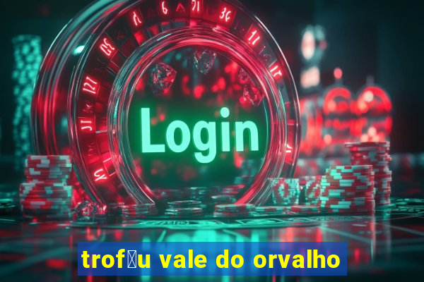 trof茅u vale do orvalho