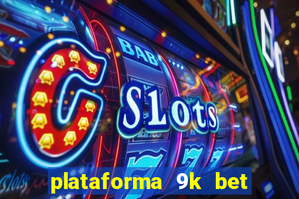 plataforma 9k bet paga mesmo