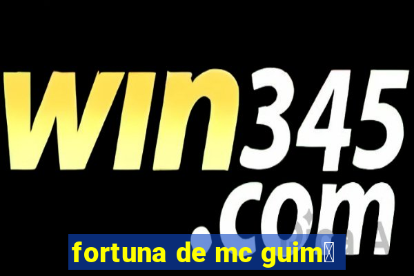 fortuna de mc guim锚