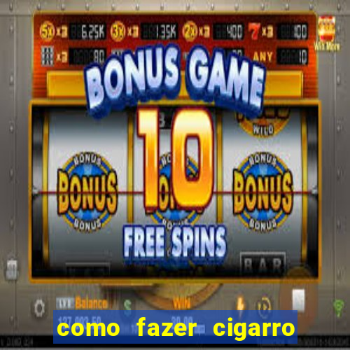 como fazer cigarro caseiro de papel