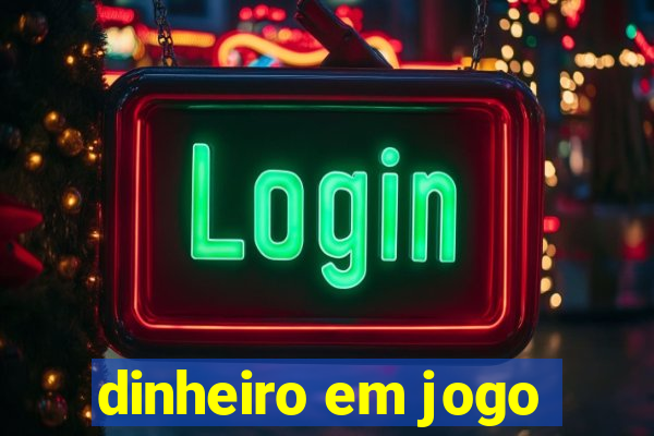 dinheiro em jogo