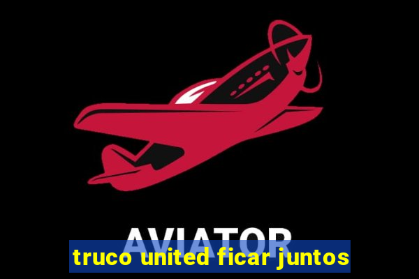 truco united ficar juntos