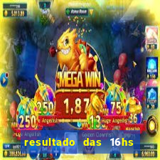 resultado das 16hs de hoje