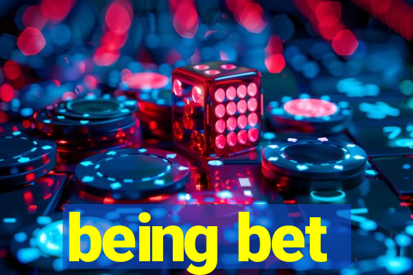 being bet