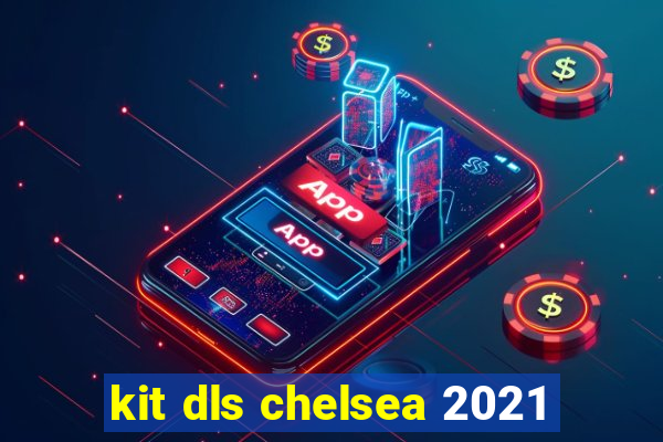 kit dls chelsea 2021