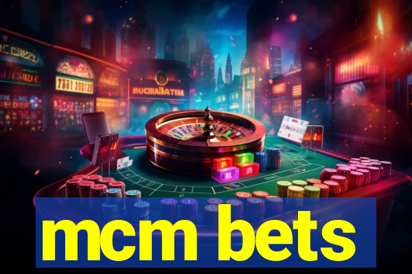 mcm bets