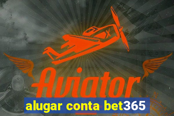 alugar conta bet365