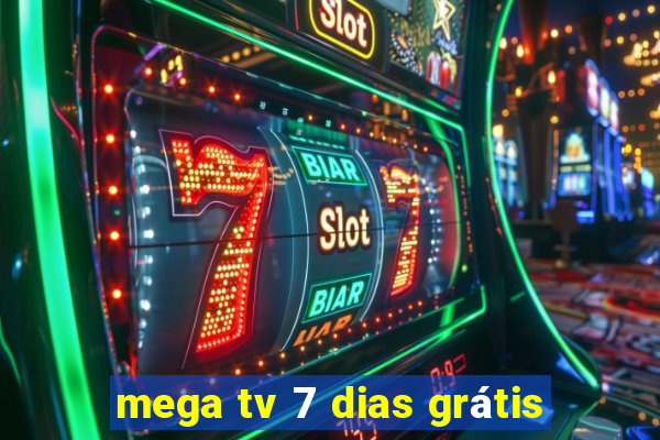 mega tv 7 dias grátis