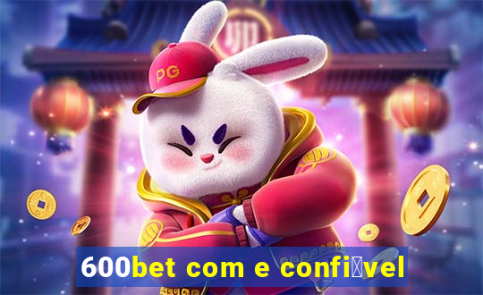 600bet com e confi谩vel