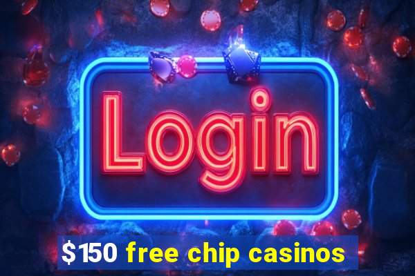 $150 free chip casinos