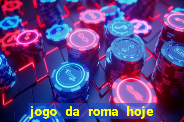 jogo da roma hoje onde assistir